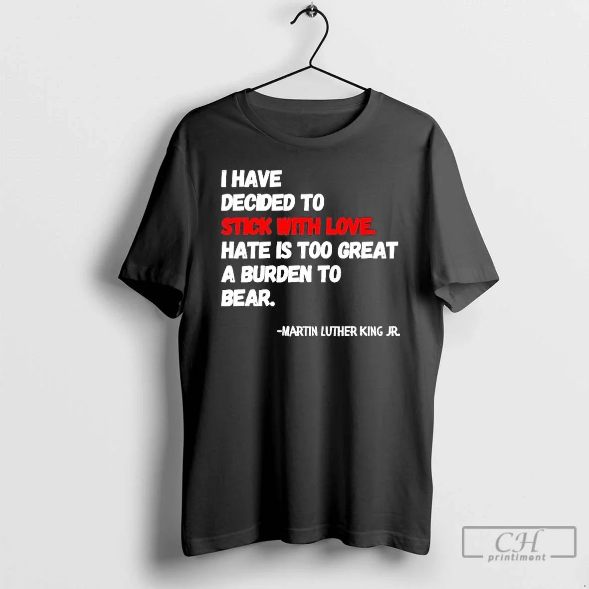 Classic Martin Luther King Jr I Have Decided Stick Love T-Shirts, Hoodie, Sweatshirt - T-Shirt, Sweatshirt, Hoodie