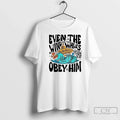Classic Matthew 8 27 Even Wind Waves Obey Him Bible Verse T-Shirts, Hoodie, Sweatshirt - T-Shirt, Sweatshirt, Hoodie