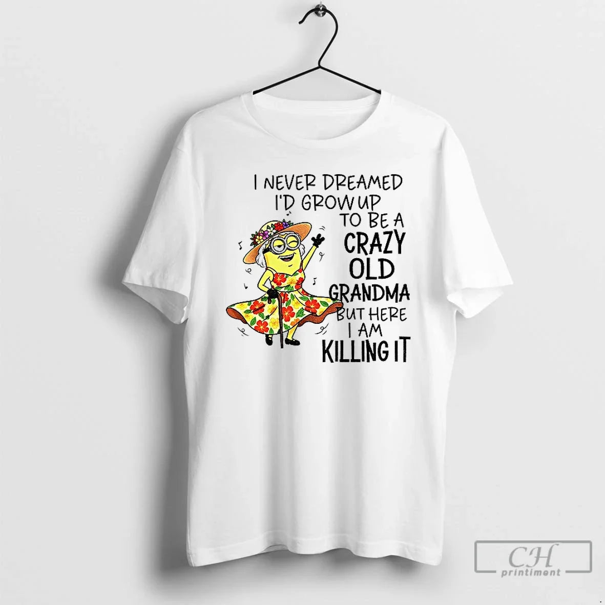 Classic Minion I Never Dreamed Id Grow Up Be Crazy Old Grandma But T-Shirts, Hoodie, Sweatshirt - T-Shirt, Sweatshirt, Hoodie