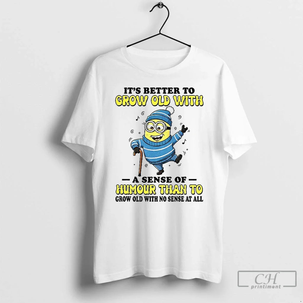 Classic Minion Better Grow Old Sense Humour Than Grow T-Shirts, Hoodie, Sweatshirt - T-Shirt, Sweatshirt, Hoodie