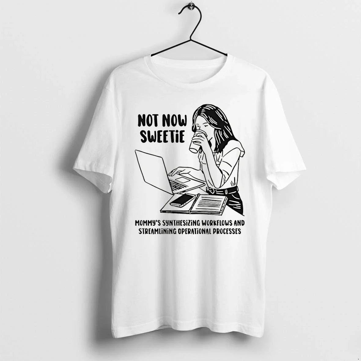 Classic Not Now Sweetie Mommys Synthesizing Workflows And Streamlining Operational Processes Shirts Sweater - T-Shirt, Sweatshirt, Hoodie