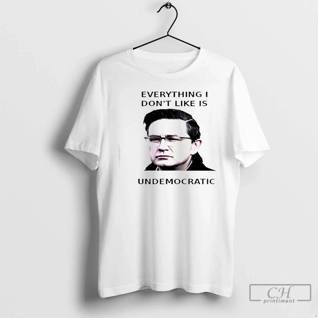 Classic Pierre Poilievre Undemocratic Everything I Dont Like Is Undemocratic T-Shirts, Hoodie, Sweatshirt - T-Shirt, Sweatshirt, Hoodie