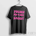 Classic Pound My Cake Daddy T-Shirts, Hoodie, Sweatshirt - T-Shirt, Sweatshirt, Hoodie