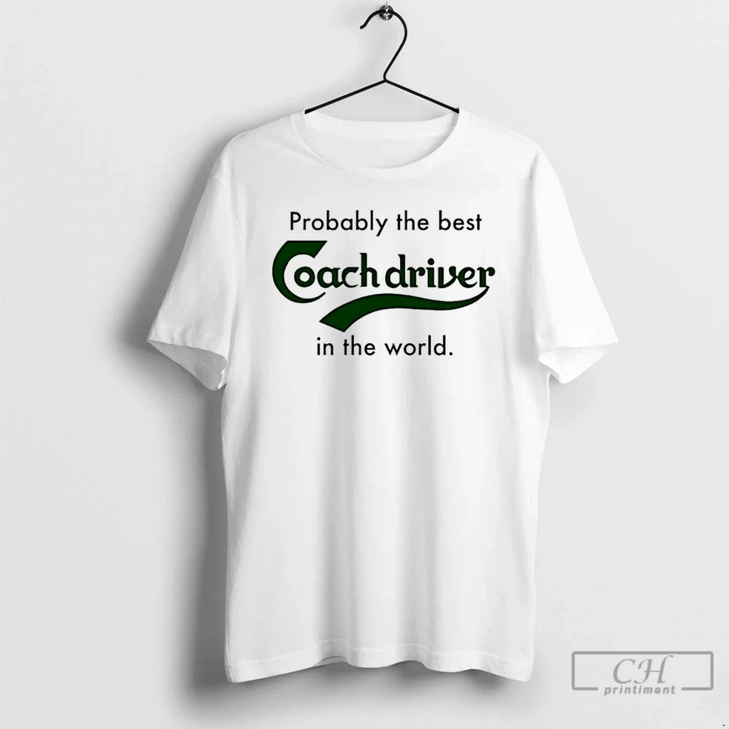 Classic Probably Best Coach Driver World T-Shirts, Hoodie, Sweatshirt - T-Shirt, Sweatshirt, Hoodie