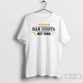 Classic Protect Gun Rights Ban Idiots Not Gon T-Shirts, Hoodie, Sweatshirt - T-Shirt, Sweatshirt, Hoodie