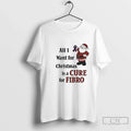 Classic Santa Awareness All I Want Is Cure Fibro T-Shirts, Hoodie, Sweatshirt - T-Shirt, Sweatshirt, Hoodie