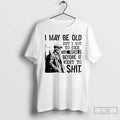 Classic Skeleton I May Be Old But I Got See World Before T-Shirts, Hoodie, Sweatshirt - T-Shirt, Sweatshirt, Hoodie
