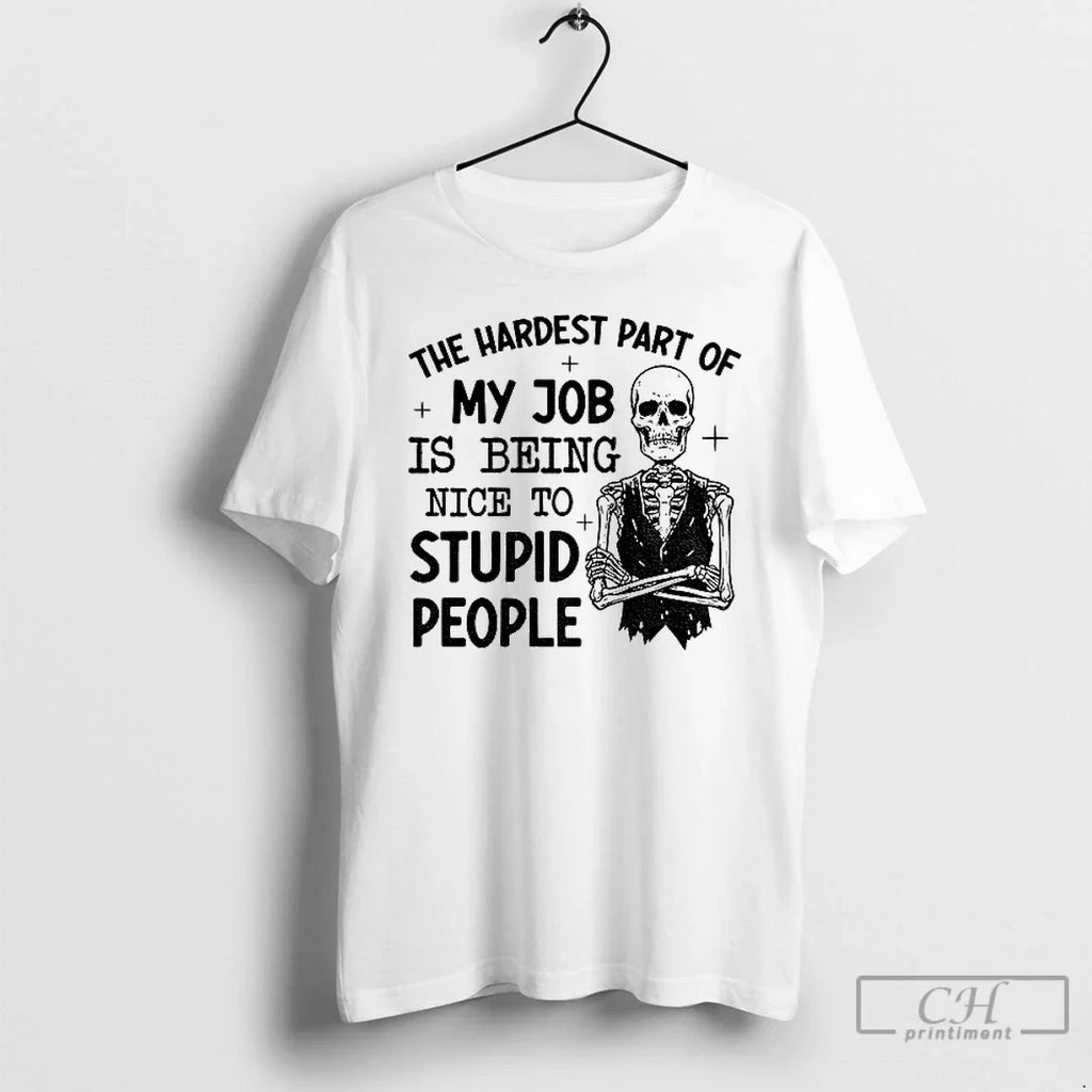 Classic Skeleton Hardest Part My Job Is Being Nice Stupid People T-Shirts, Hoodie, Sweatshirt - T-Shirt, Sweatshirt, Hoodie