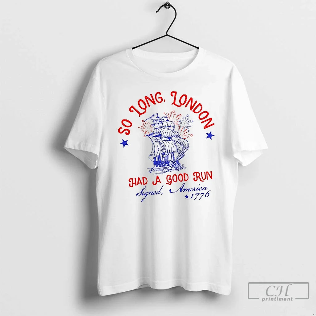 Classic So Long London Had A Good Run 4th Of July 1776 T Shirts Sweater Unisex T-shirt, Sweatshirt, Hoodie, Long Sleeve Tee - T-Shirt, Sweatshirt, Hoodie