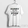 Classic Sorry Im Late My Husband Had Poop T-Shirts, Hoodie, Sweatshirt - T-Shirt, Sweatshirt, Hoodie