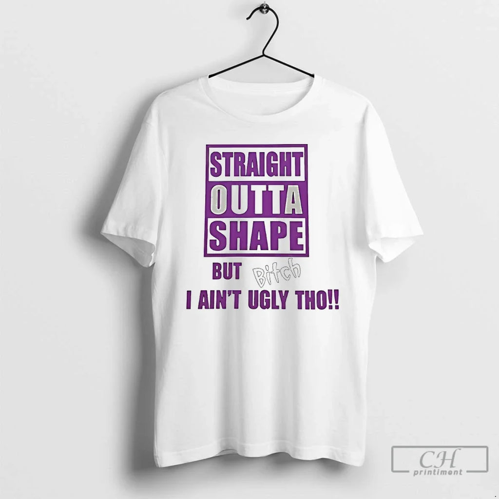 Classic Straight Outta Shape But Bitch I Aint Ugly Tho T-Shirts, Hoodie, Sweatshirt - T-Shirt, Sweatshirt, Hoodie