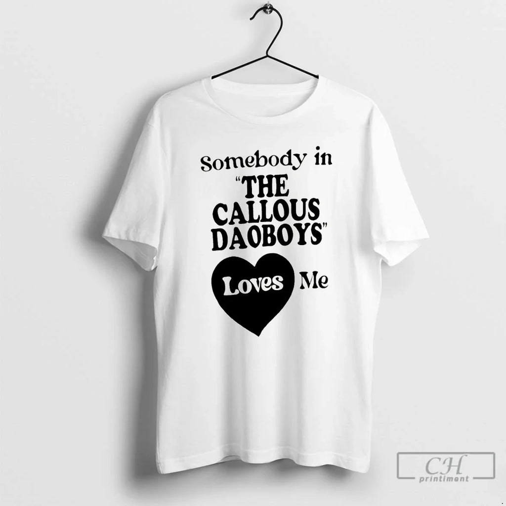 Classic The Callous Daoboys Somebody In The Callous Daoboys Loves Me Unisex T-shirt, Sweatshirt, Hoodie, Long Sleeve Tee - T-Shirt, Sweatshirt, Hoodie