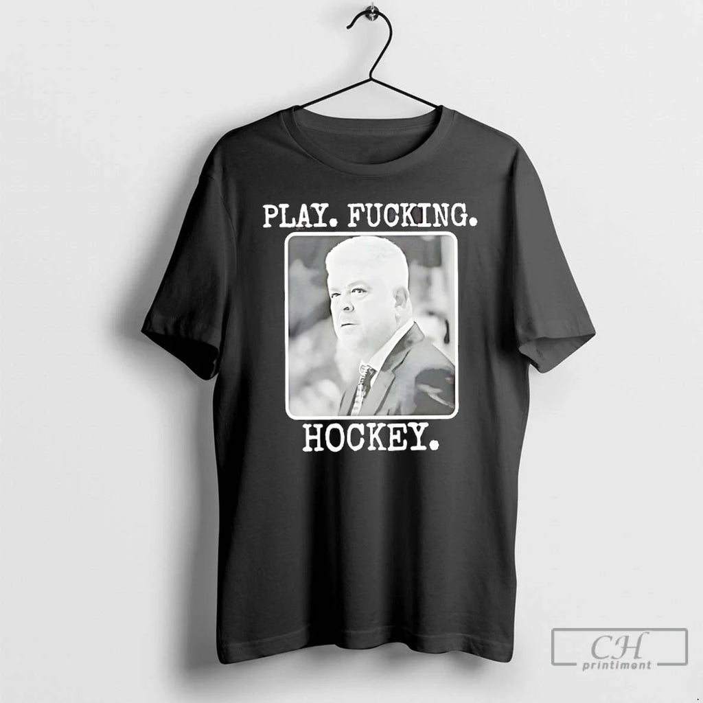 Classic Todd Mclellan Play Fucking Hockey T-Shirts, Hoodie, Sweatshirt - T-Shirt, Sweatshirt, Hoodie