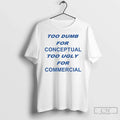 Classic Too Dumb Conceptual Tod Ugly Commercial T-Shirts, Hoodie, Sweatshirt - T-Shirt, Sweatshirt, Hoodie