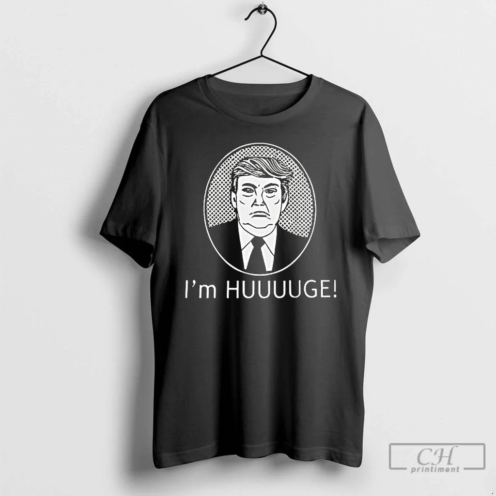 Classic Trump Im Huge T-Shirts, Hoodie, Sweatshirt - T-Shirt, Sweatshirt, Hoodie