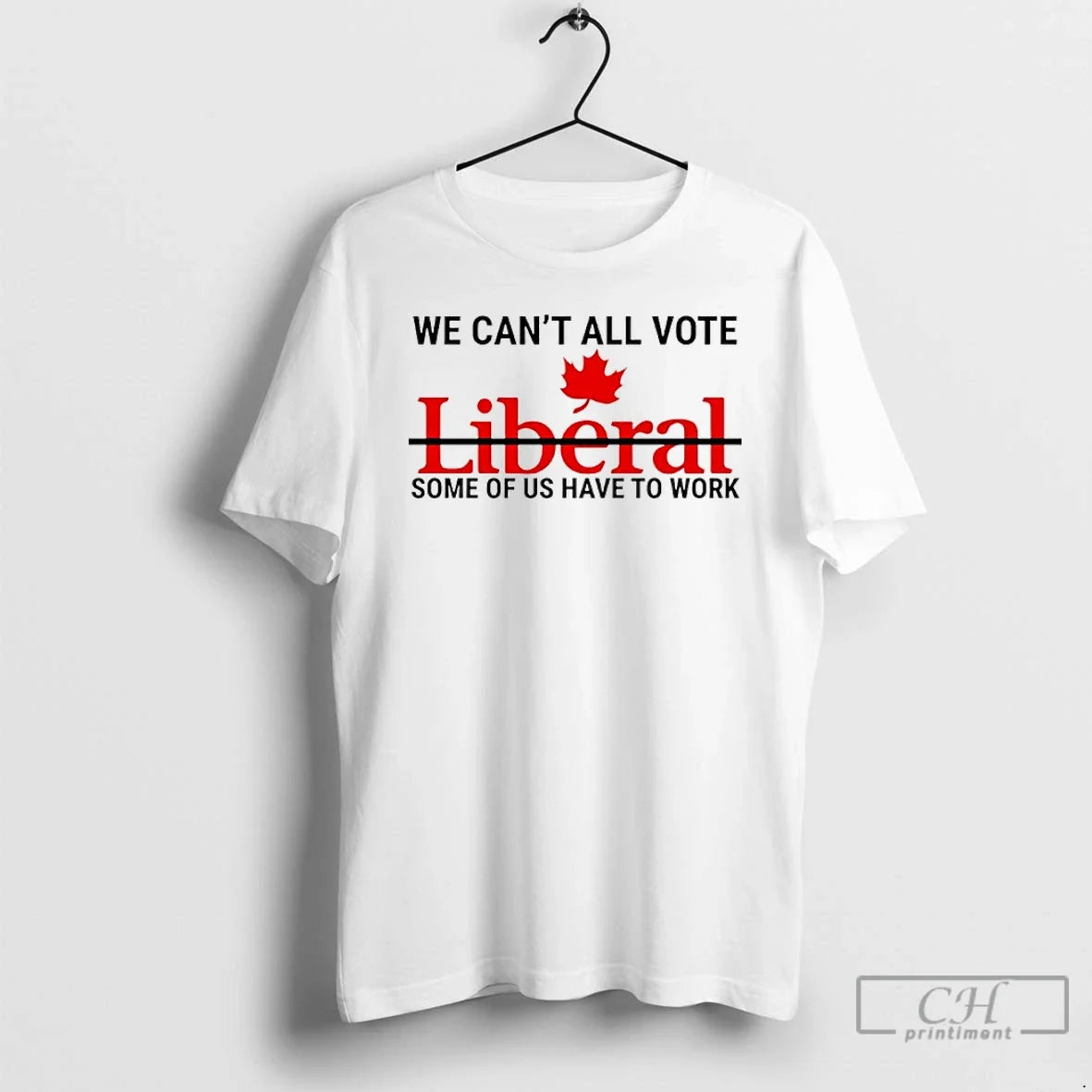 Classic We Cant All Vote Liberal Some Us Have Work Canada T-Shirts, Hoodie, Sweatshirt - T-Shirt, Sweatshirt, Hoodie