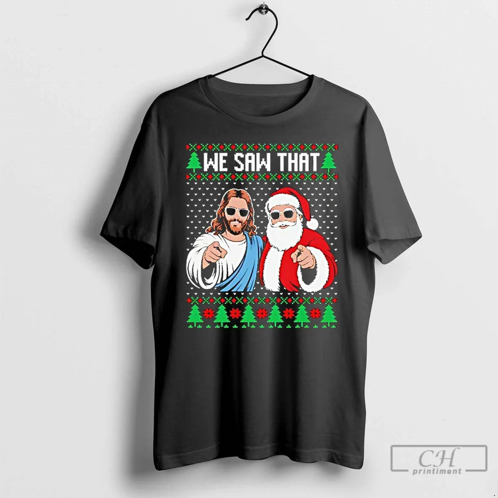 Classic We Saw That Jesus Santa Claus Ugly T-Shirts, Hoodie, Sweatshirt - T-Shirt, Sweatshirt, Hoodie