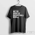 Classic Were Good Basketball Now T-Shirts, Hoodie, Sweatshirt - T-Shirt, Sweatshirt, Hoodie