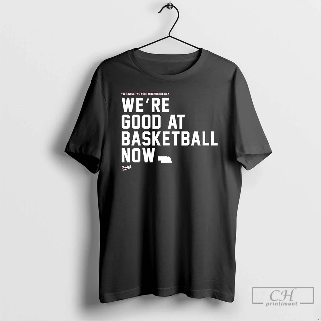 Classic Were Good Basketball Now You Thought We Were Annoying Before T-Shirts, Hoodie, Sweatshirt - T-Shirt, Sweatshirt, Hoodie