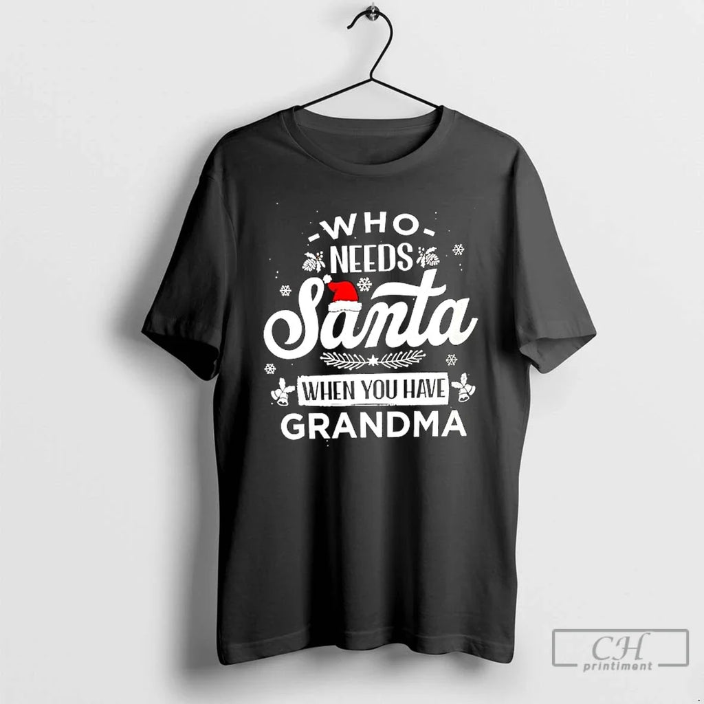 Classic Who Needs Santa When You Have Grandma T-Shirts, Hoodie, Sweatshirt - T-Shirt, Sweatshirt, Hoodie