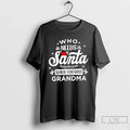 Classic Who Needs Santa When You Have Grandma T-Shirts, Hoodie, Sweatshirt - T-Shirt, Sweatshirt, Hoodie