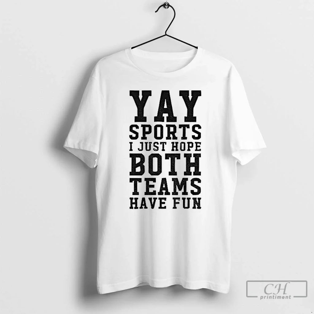Classic Yay Sports I Just Hope Both Teams Have Fun T-Shirts, Hoodie, Sweatshirt - T-Shirt, Sweatshirt, Hoodie