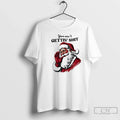 Classic You Aint Gettin Shit Santa T-Shirts, Hoodie, Sweatshirt - T-Shirt, Sweatshirt, Hoodie