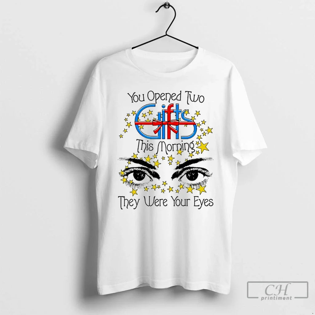 Classic You Opened Two Gift This Morning They Were Your Eyes Unisex T-shirt, Sweatshirt, Hoodie, Long Sleeve Tee - T-Shirt, Sweatshirt, Hoodie