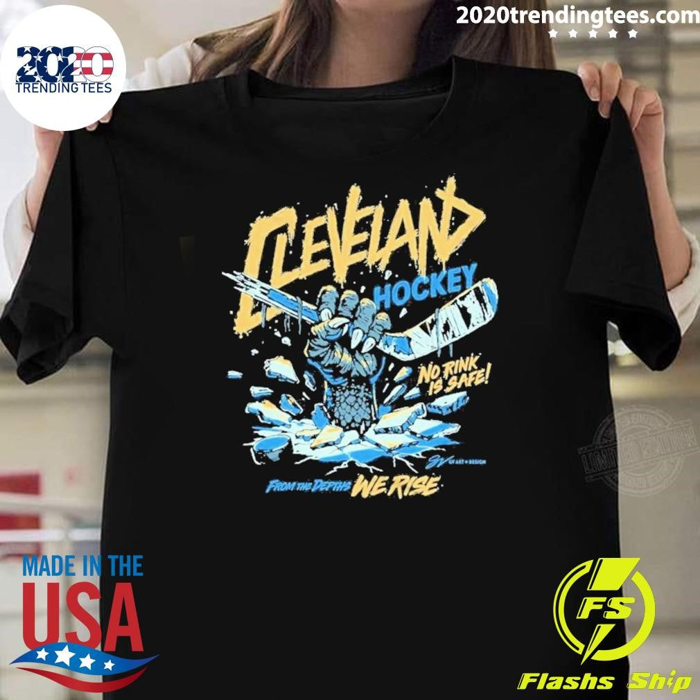 Cleveland Hockey No Rink Is Safe From THe Depths We Rise Shirt Unisex T-shirt, Sweatshirt, Hoodie, Long Sleeve Tee - T-Shirt, Sweatshirt, Hoodie