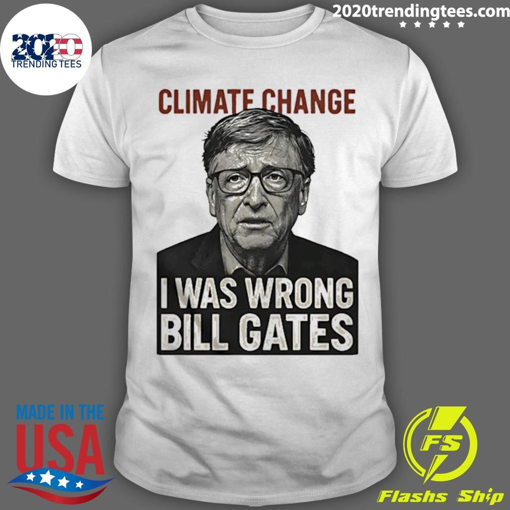 Climate Change I Was Wrong Bill Gates Funny Shirt Unisex T-shirt, Sweatshirt, Hoodie, Long Sleeve Tee - T-Shirt, Sweatshirt, Hoodie