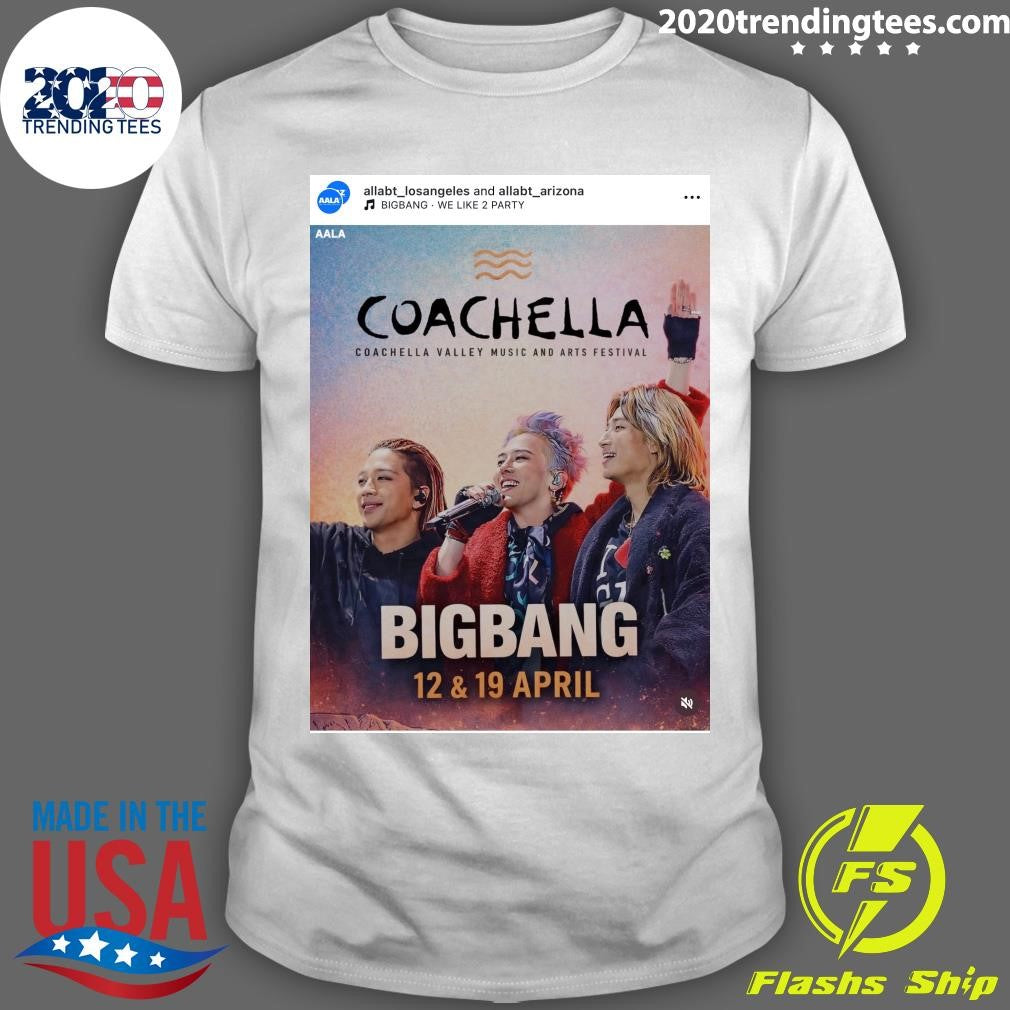 Coachella Valley Music and Arts Festival 07 Bigbang 12 & 19 April Shirt Unisex T-shirt, Sweatshirt, Hoodie, Long Sleeve Tee - T-Shirt, Sweatshirt, Hoodie