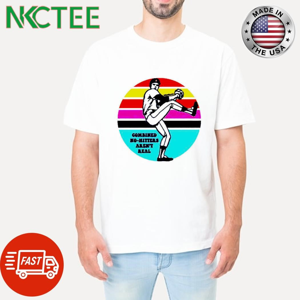 Combined No-hitters Aren’t Real baseball retro shirt Unisex T-shirt, Sweatshirt, Hoodie, Long Sleeve Tee - T-Shirt, Sweatshirt, Hoodie