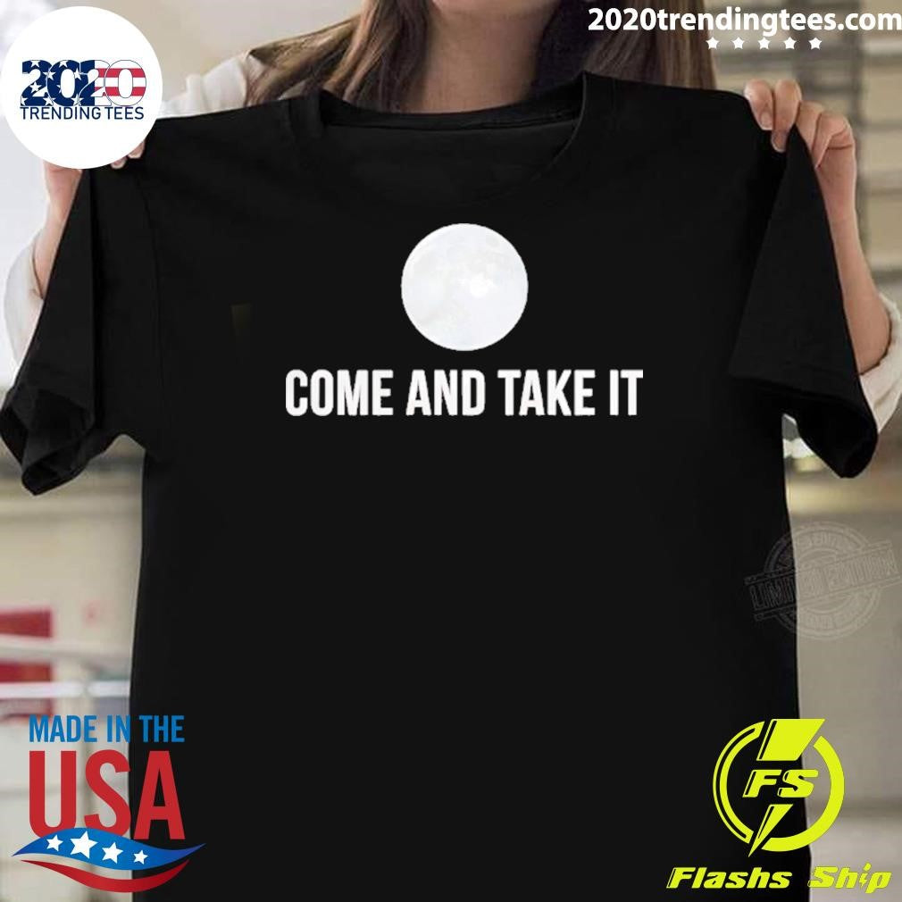 Come And Take It Moon Shirt Unisex T-shirt, Sweatshirt, Hoodie, Long Sleeve Tee - T-Shirt, Sweatshirt, Hoodie