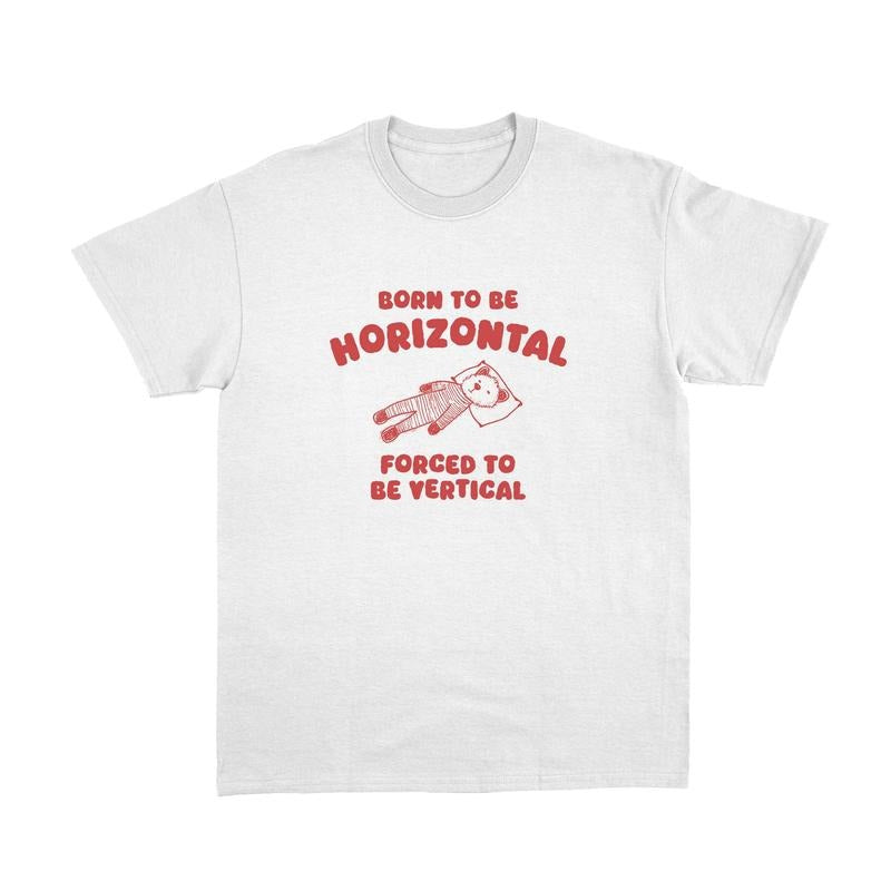 Comfort Colors Born Be Horizontal Shirt Weird Meme Shirt Funny T-Shirts, Hoodie, Sweatshirt - T-Shirt, Sweatshirt, Hoodie