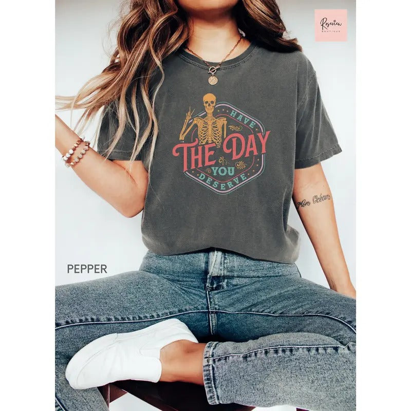 Comfort Colors Have Day You Deserve Shirt Shirt Sarcastic Shirts Motivational Skeleton Shirt Inspirational Clothes TK43GN T-Shirts, Hoodie, Sweatshirt - T-Shirt, Sweatshirt, Hoodie