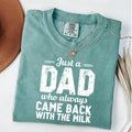 Comfort Colors Just Dad Who Always Came Back Milk T-Shirts, Hoodie, Sweatshirt - T-Shirt, Sweatshirt, Hoodie