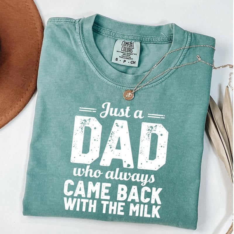 Comfort Colors Just Dad Who Always Came Back Milk T-Shirts, Hoodie, Sweatshirt - T-Shirt, Sweatshirt, Hoodie