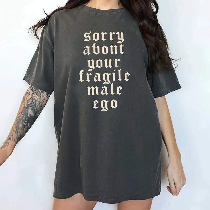 Comfort Colors Sorry About Your Fragile Male Ego Shirt Funny Feminism Printed Sarcastic Feminist Unhinged Sorry About Your Fragile Masculinity Top Womenswear Cotton Comfy Fabric Relaxed Fit T-Shirts, Hoodie, Sweatshirt - T-Shirt, Sweatshirt, Hoodie