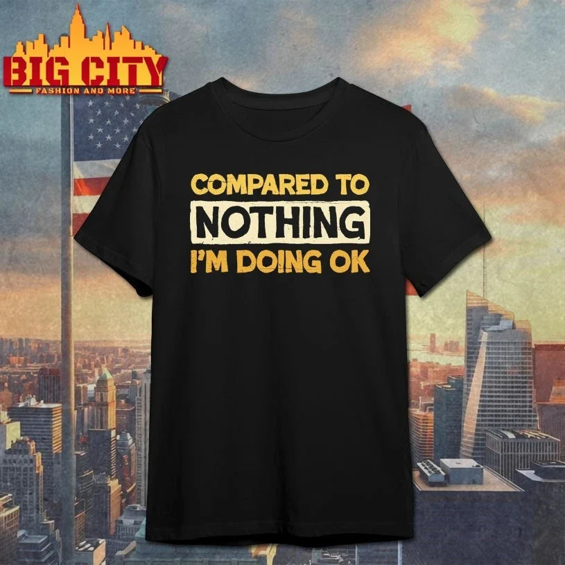 Compared To Nothing I’m doing Ok shirt Unisex T-shirt, Sweatshirt, Hoodie, Long Sleeve Tee - T-Shirt, Sweatshirt, Hoodie