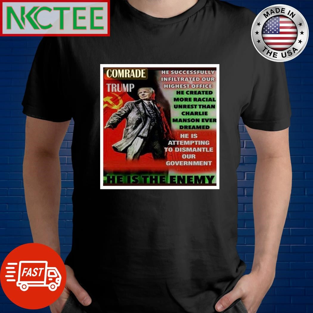 Comrade Trump he successfully infiltrated our highest office he created more racial unrest than Charlie Manson ever dreamed shirt - T-Shirt, Sweatshirt, Hoodie