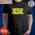 Crypto is for virgins shirt Unisex T-shirt, Sweatshirt, Hoodie, Long Sleeve Tee - T-Shirt, Sweatshirt, Hoodie