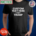 Custom text here for Trump shirt Unisex T-shirt, Sweatshirt, Hoodie, Long Sleeve Tee - T-Shirt, Sweatshirt, Hoodie