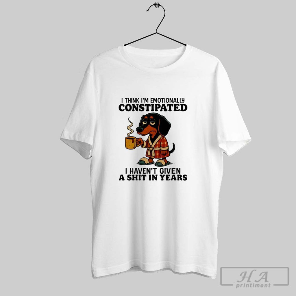 Dachshund I Think Im Emotionally Constipated I Havent Given A Shit In Year Unisex T-shirt, Sweatshirt, Hoodie, Long Sleeve Tee - T-Shirt, Sweatshirt, Hoodie