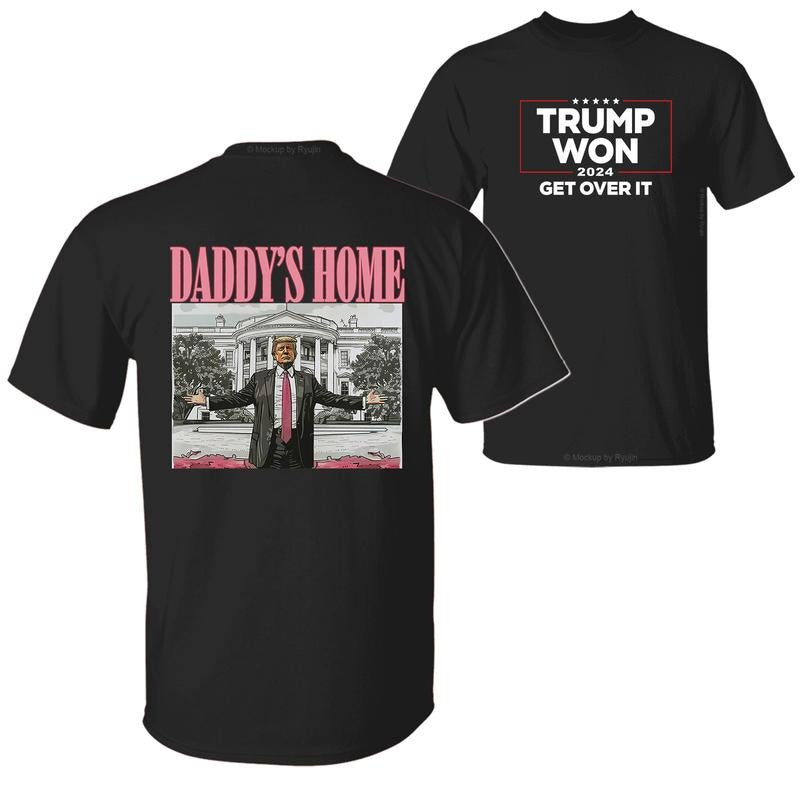 Daddy'S Home Trump Won Get Over 2024 President 47th White House Wins Inauguration 2 Sided Printed Classic Cotton T-Shirts, Hoodie, Sweatshirt - T-Shirt, Sweatshirt, Hoodie