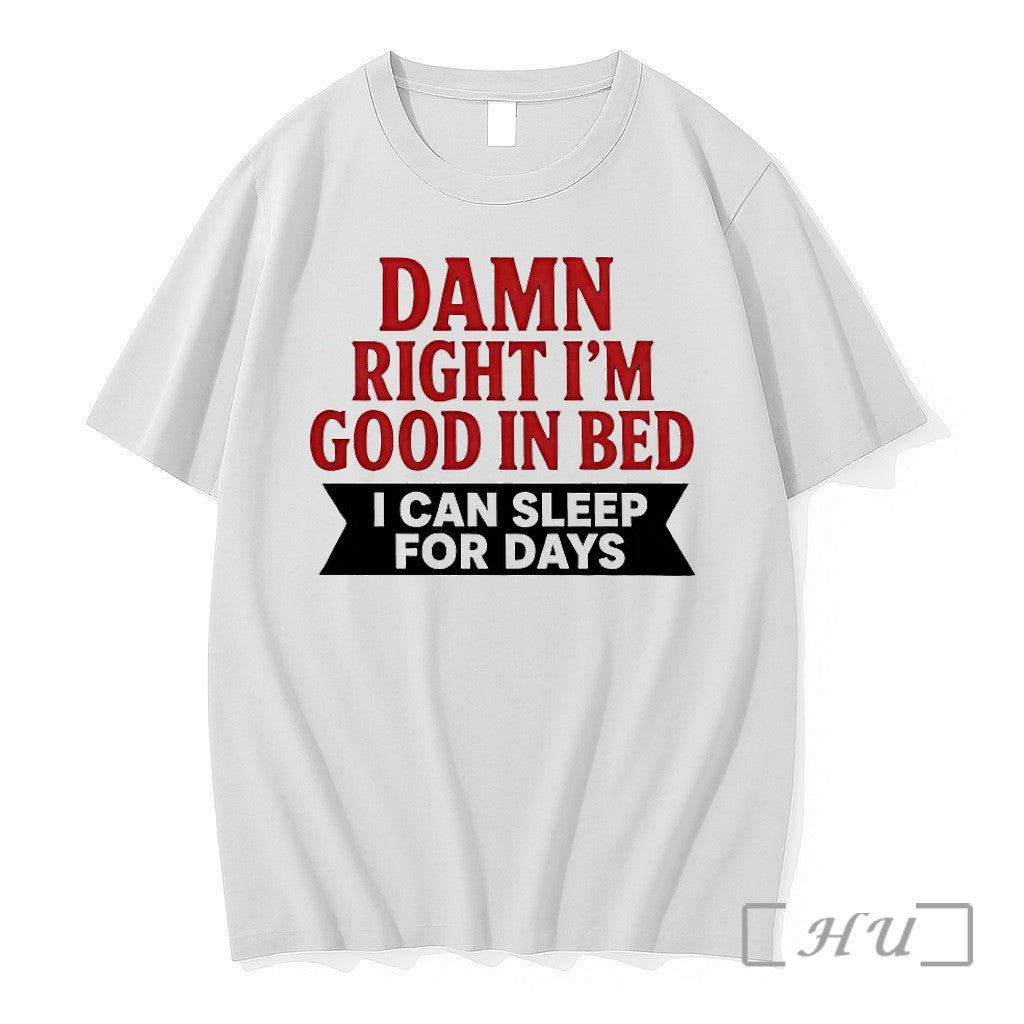 Damn Right Im Good In Bed I Can Sleep For Days Tshirts Sweater Hoodie Jpg Unisex T-shirt, Sweatshirt, Hoodie, Long Sleeve Tee - T-Shirt, Sweatshirt, Hoodie