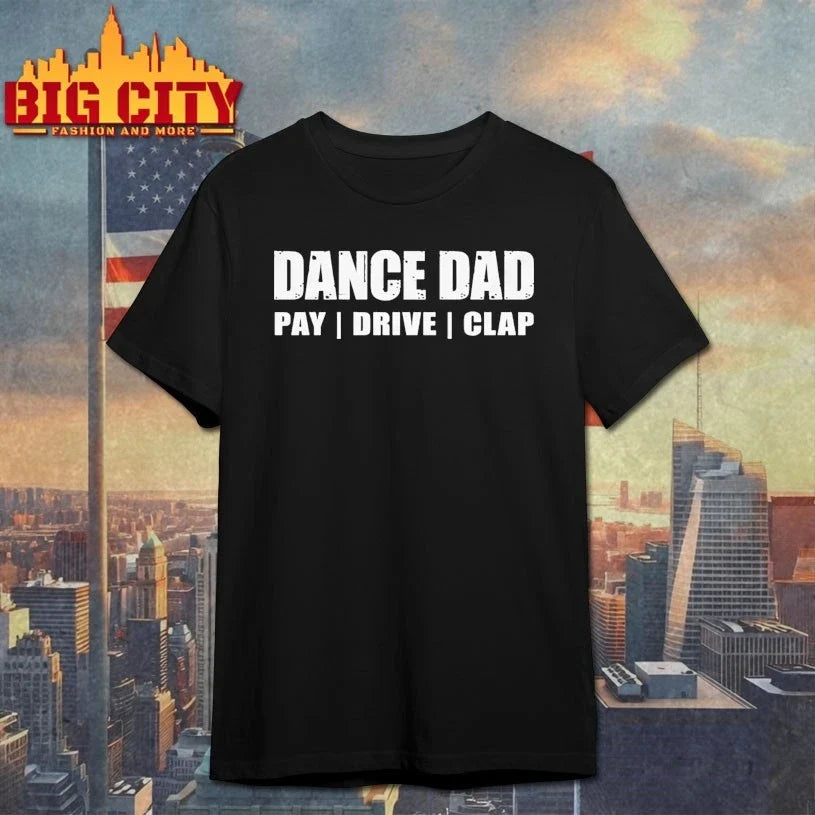 Dance Dad Pay Drive Clap shirt Unisex T-shirt, Sweatshirt, Hoodie, Long Sleeve Tee - T-Shirt, Sweatshirt, Hoodie