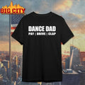 Dance Dad Pay Drive Clap shirt Unisex T-shirt, Sweatshirt, Hoodie, Long Sleeve Tee - T-Shirt, Sweatshirt, Hoodie