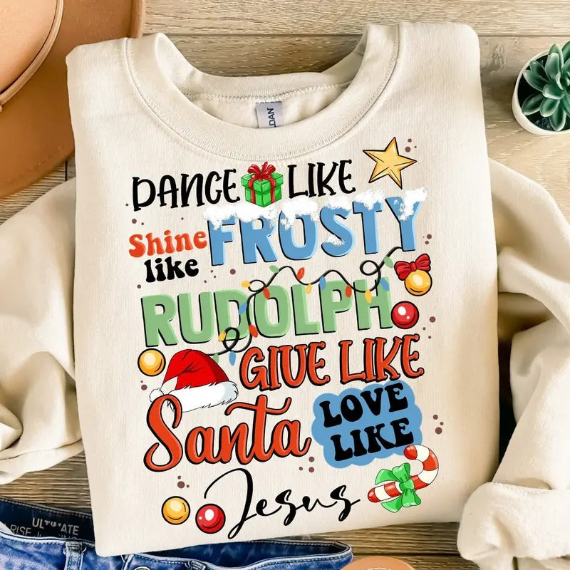 Dance Like Frosty Shirt Shine Like Rudolph Give Like Santa Love Like Jesus Christian T-Shirts, Hoodie, Sweatshirt - T-Shirt, Sweatshirt, Hoodie