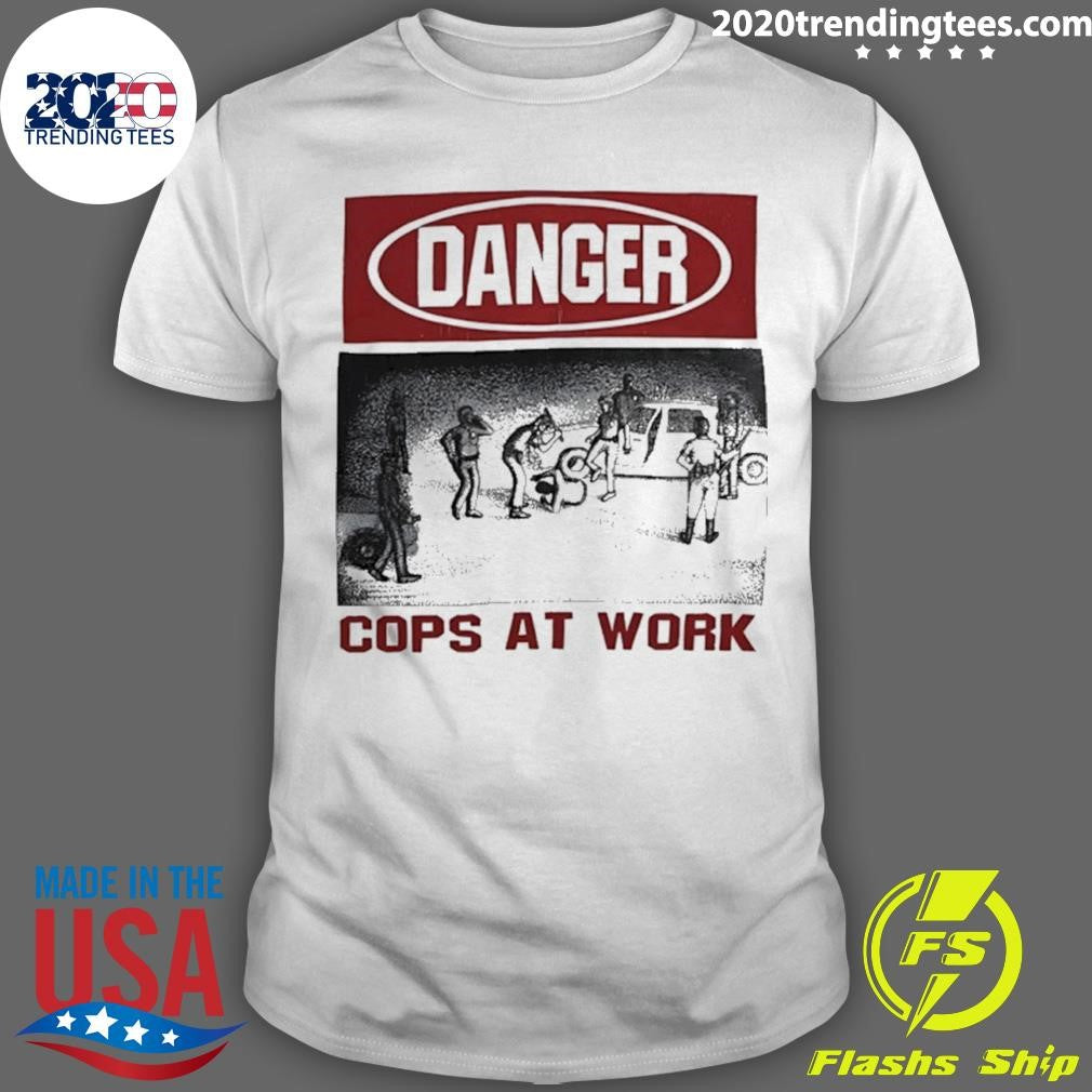 Danger Cops At Work Shirt Unisex T-shirt, Sweatshirt, Hoodie, Long Sleeve Tee - T-Shirt, Sweatshirt, Hoodie