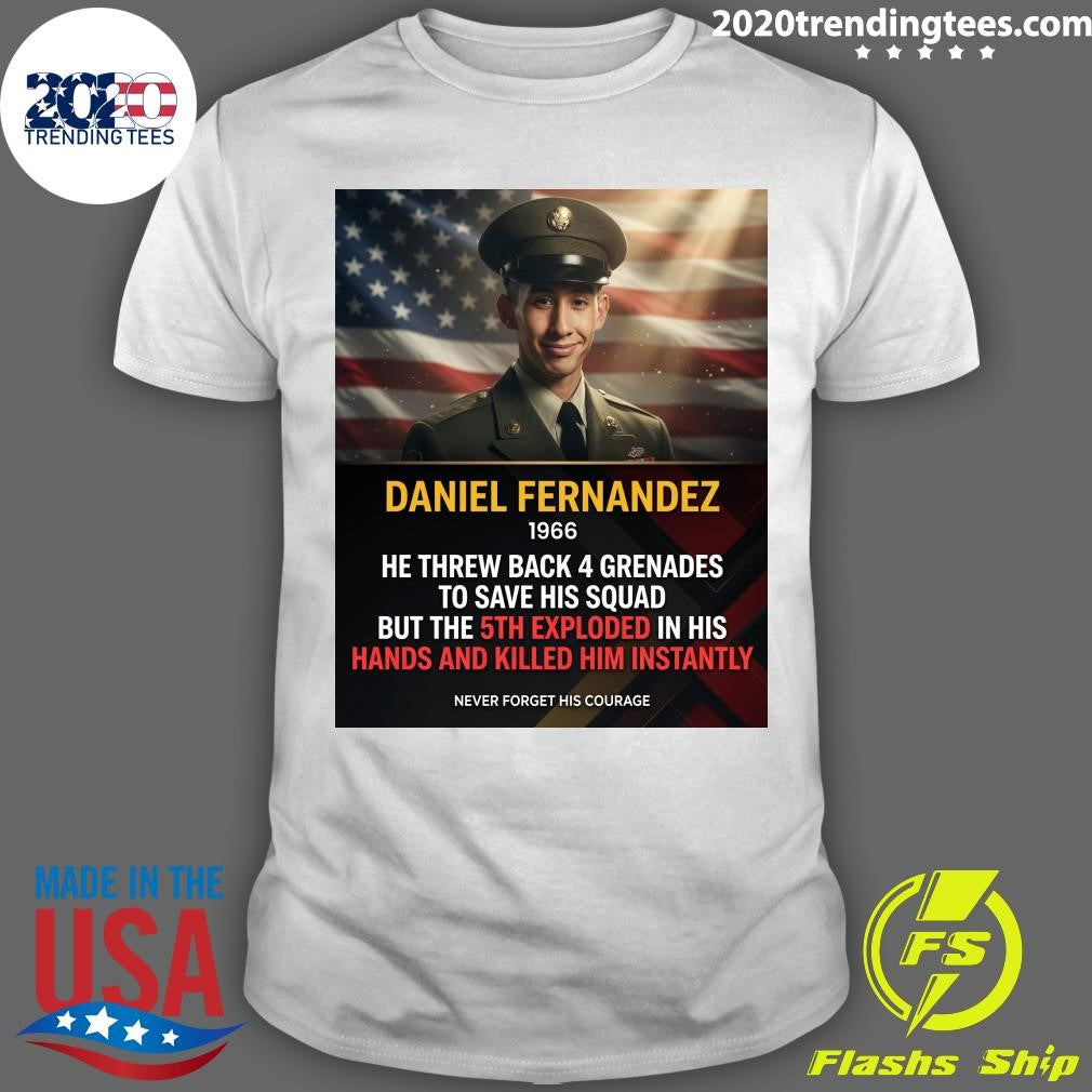 Daniel Fernandez 1966 He Threw Back 4 Grenades To Save His Squad But The 5th Exploded In His Hands And Killed Him Instantly Shirt - T-Shirt, Sweatshirt, Hoodie